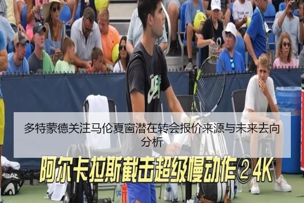 多特蒙德关注马伦夏窗潜在转会报价来源与未来去向分析